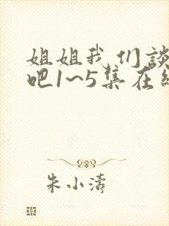 姐姐我们谈恋爱吧1~5集在线观看