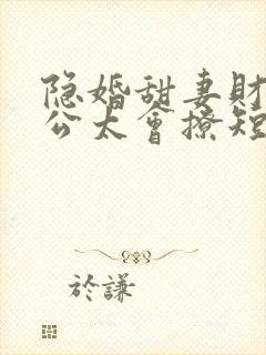 隐婚甜妻财阀老公太会撩短剧完整版