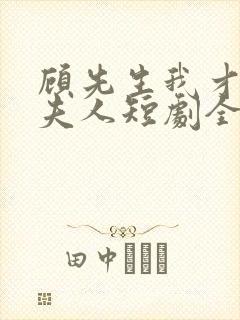 顾先生我才是您夫人短剧全集