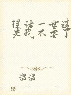 从活一世这白月光我不要了