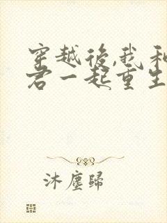 穿越后,我和夫君一起重生了