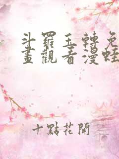 斗罗玉转免费漫画观看漫蛙漫画