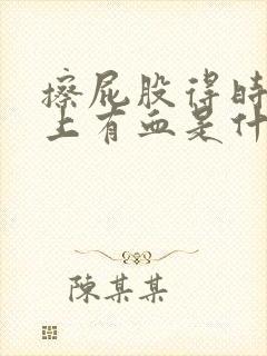 擦屁股得时候纸上有血是什么情况