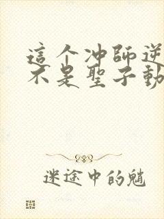 这个冲师逆徒才不是圣子动态漫免费观看