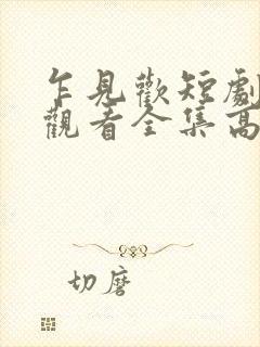 乍见欢短剧免费观看全集高清版