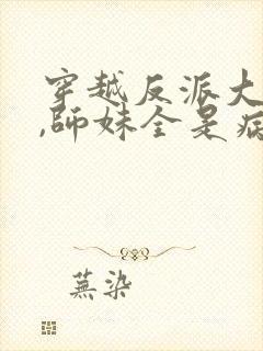 穿越反派大师兄,师妹全是病娇动漫