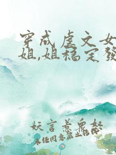 穿成虐文女主她姐,姐稳定发疯