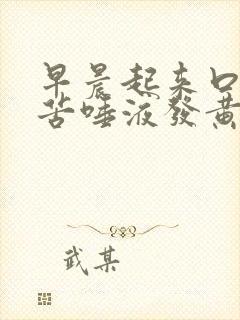 早晨起来口干口苦唾液发黄怎么回事