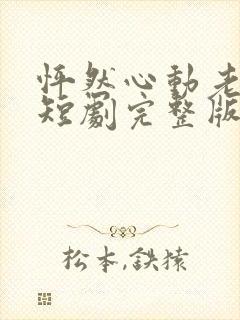 怦然心动老板娘短剧完整版