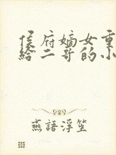 侯府嫡女重生嫁给二哥的小说