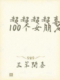 超超超超喜欢你100个女朋友
