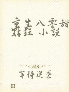 重生八零甜妻有点狂 小说