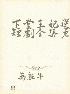 下堂王妃逆袭记短剧全集免费观看