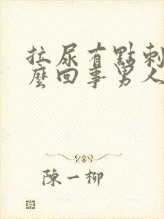 拉尿有点刺痛怎么回事男人