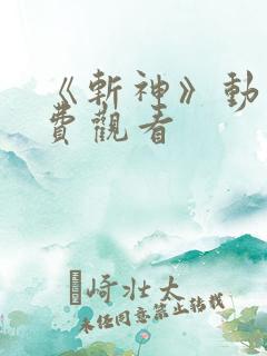 《斩神》动漫免费观看