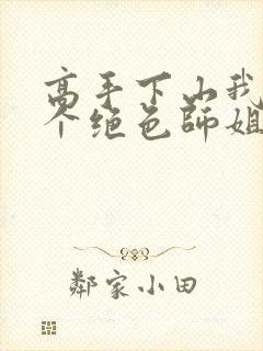 高手下山我有七个绝色师姐短剧全剧