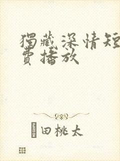 独藏深情短剧免费播放