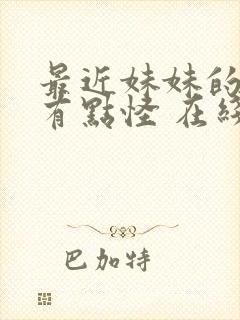 最近妹妹的样子有点怪 在线