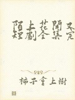 陌上花开又一春短剧全集完整版