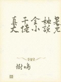 真千金她是全能大佬小说免费全本阅读