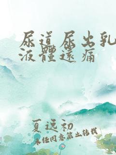 尿道尿出乳白色液体还痛