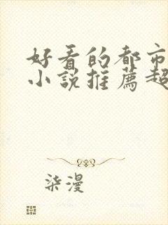 好看的都市言情小说推荐超经典