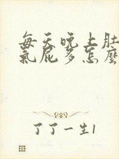 每天晚上肚子胀气屁多怎么回事