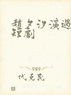 赵夕汐演过哪些短剧