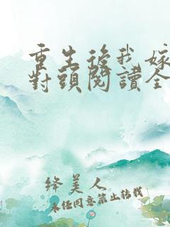 重生后我嫁了死对头阅读全文全文