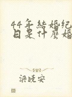 44年结婚纪念日是什么婚
