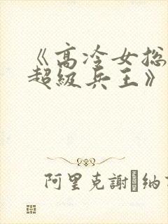 《高冷女总裁的超级兵王》