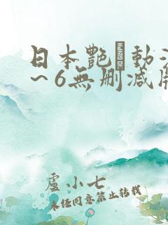 日本艳鉧动漫1～6无删减版