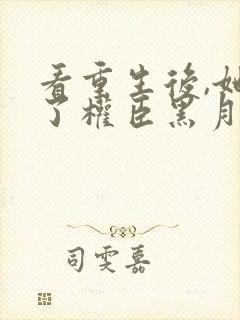 看重生后,她成了权臣黑月光