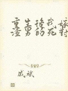 重生后我嫁给了渣男的死对头小说