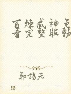 百炼成神免费观看完整版动漫高清