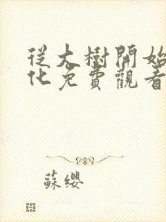 从大树开始的进化免费观看漫画下拉