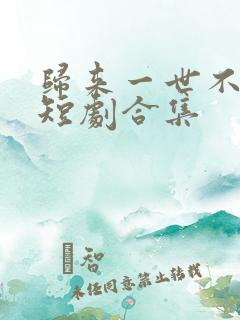 归来一世不负卿短剧合集