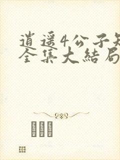 逍遥4公子短剧全集大结局