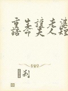 重生让老婆当上诰命夫人短剧在线观看全集