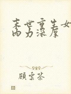 末世重生女主她内力深厚