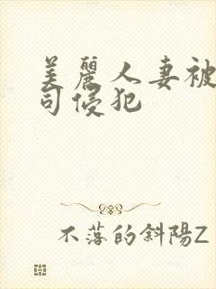 美丽人妻被夫上司侵犯