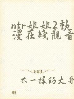 ntr姐姐2动漫在线观看完整版免费