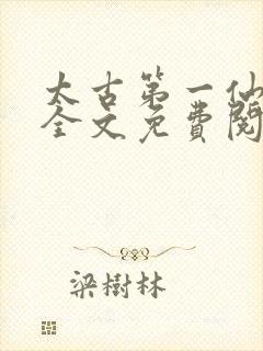 太古第一仙小说全文免费阅读