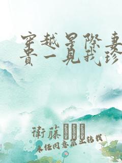 穿越星际妻荣夫贵一见我珍txt