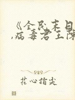 《全民末日:我,病毒君王陈白》