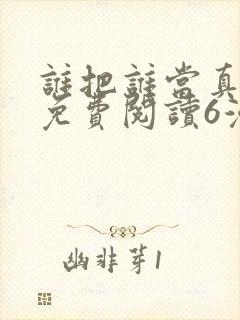 谁把谁当真漫画免费阅读6漫画