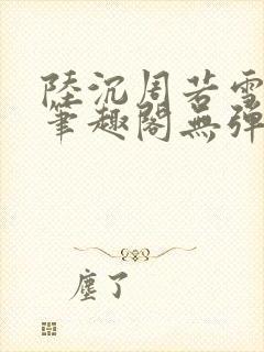 陆沉周若雪小说笔趣阁无弹窗
