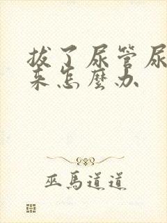 拔了尿管尿不出来怎么办