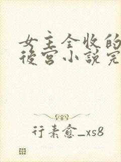 女主全收的玄幻后宫小说完结