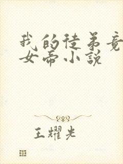 我的徒弟竟然是女帝小说